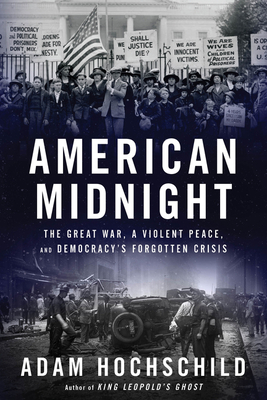 American Midnight: The Great War, a Violent Peace, and Democracy's Forgotten Crisis - Hochschild, Adam