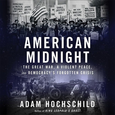 American Midnight: The Great War, a Violent Peace, and Democracy's Forgotten Crisis - Hochschild, Adam, and Ross, Jonathan Todd (Read by)