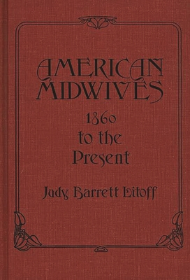 American Midwives: 1860 to the Present - Litoff, Judy Barrett, and Barrett Litoff, Judt