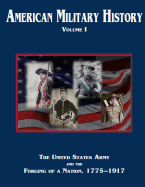 American Military History Volume 1: The United States Army and the Forging of a Nation, 1775-1917