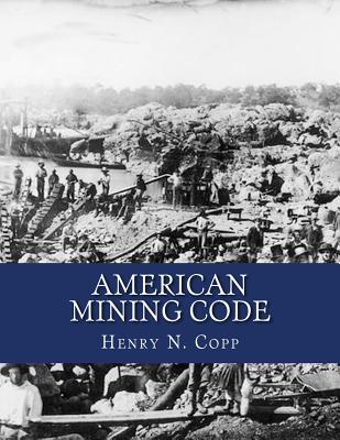 American Mining Code: Embracing the United States, State and Territorial Mining Laws and the General Land Office Regulations - Jackson, Kerby (Introduction by), and Copp, Henry N