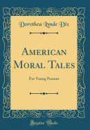 American Moral Tales: For Young Persons (Classic Reprint)