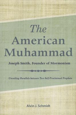 American Muhammad: Joseph Smith Founder of Mormonism - Schmidt, Alvin