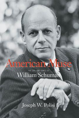 American Muse: The Life and Times of William Schuman - Polisi, Joseph W