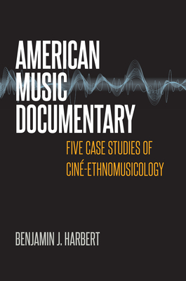 American Music Documentary: Five Case Studies of Cin-Ethnomusicology - Harbert, Benjamin J