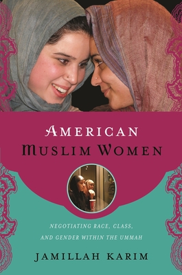 American Muslim Women: Negotiating Race, Class, and Gender Within the Ummah - Karim, Jamillah