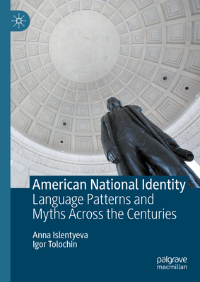 American National Identity: Language Patterns and Myths Across the Centuries - Islentyeva, Anna, and Tolochin, Igor