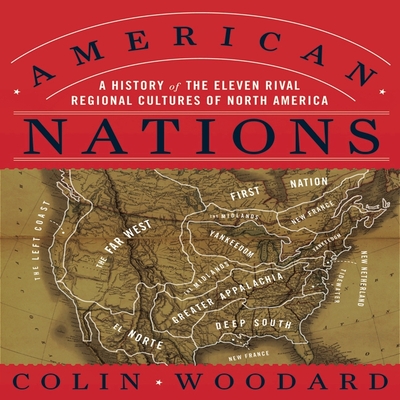 American Nations: A History of the Eleven Rival Regional Cultures of North America - Woodard, Colin, and Dixon, Walter (Read by)