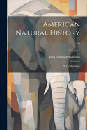 American Natural History ...: PT. I.--Mastology; Volume 1