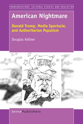 American Nightmare: Donald Trump, Media Spectacle, and Authoritarian Populism - Kellner, Douglas