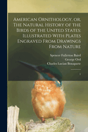 American Ornithology, or the Natural History of the Birds of the United States, Vol. 1 of 4 (Classic Reprint)