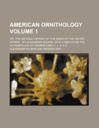 American Ornithology; Or, the Natural History of the Birds of the United States