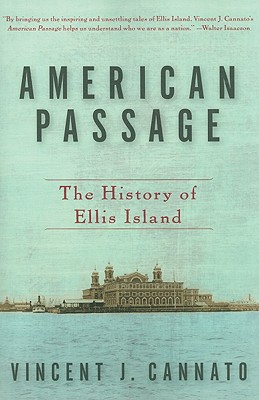 American Passage: The History of Ellis Island - Cannato, Vincent J, PH.D.