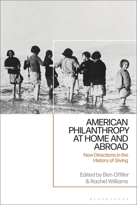 American Philanthropy at Home and Abroad: New Directions in the History of Giving - Offiler, Ben (Editor), and Williams, Rachel (Editor)