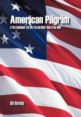 American Pilgrim: A Post-September 11th Bus Trip and Other Tales of the Road - Markley, Bill