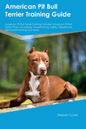 American Pit Bull Terrier Training Guide American Pit Bull Terrier Training Includes: American Pit Bull Terrier Tricks, Socializing, Housetraining, Agility, Obedience, Behavioral Training, and More