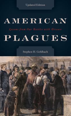 American Plagues: Lessons from Our Battles with Disease - Gehlbach, Stephen H, Dean