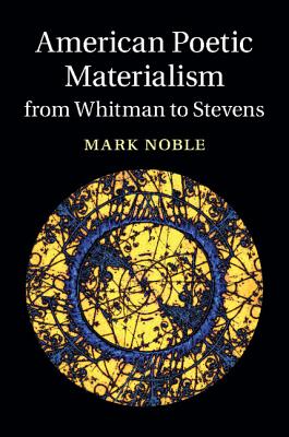 American Poetic Materialism from Whitman to Stevens - Noble, Mark