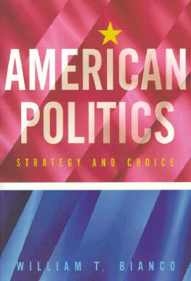 American Politics: Strategy and Choice - Bianco, William T