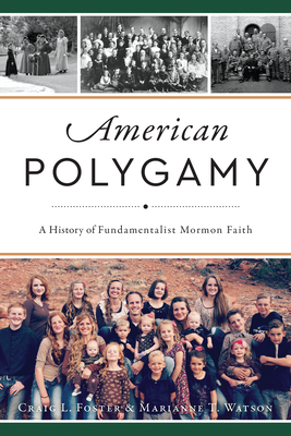 American Polygamy: A History of Fundamentalist Mormon Faith - Foster, Craig L, and Watson, Marianne T