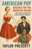American Pop-Dressed for the American Dream: How 1950s Fashion Sold a New Vision of America