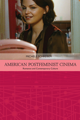 American Postfeminist Cinema: Women, Romance and Contemporary Culture - Schreiber, Michele