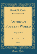 American Poultry World, Vol. 1: August, 1910 (Classic Reprint)