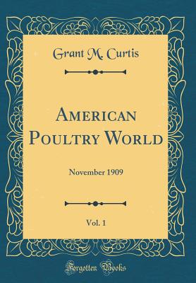 American Poultry World, Vol. 1: November 1909 (Classic Reprint) - Curtis, Grant M