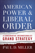 American Power & Liberal Order: A Conservative Internationalist Grand Strategy