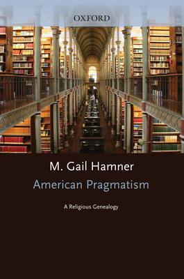 American Pragmatism: A Religious Genealogy - Hamner, M Gail