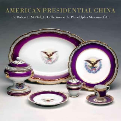 American Presidential China: The Robert L. McNeil, Jr., Collection at the Philadelphia Museum of Art - Detweiler, Susan Gray, and Barquist, David L (Introduction by)