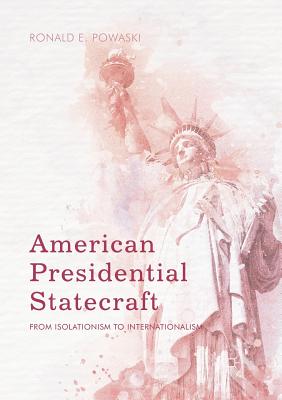 American Presidential Statecraft: From Isolationism to Internationalism - Powaski, Ronald E