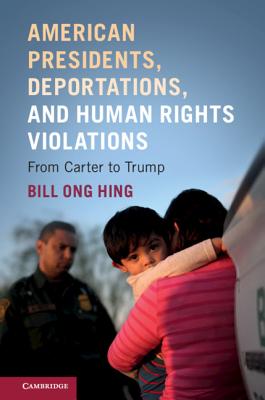 American Presidents, Deportations, and Human Rights Violations - Ong Hing, Bill