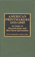 American Printmakers, 1880-1945: An Index to Reproductions and Biocritical Information