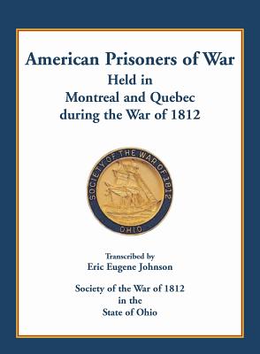 American Prisoners of War held in Montreal and Quebec during the War of 1812 - Johnson, Eric Eugene