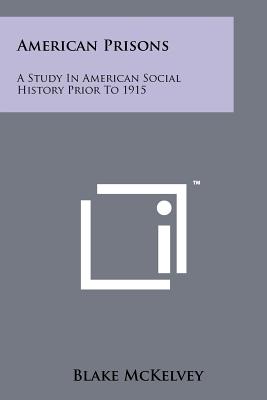 American Prisons: A Study In American Social History Prior To 1915 - McKelvey, Blake