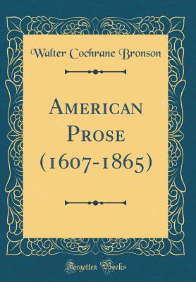 American Prose (1607-1865) (Classic Reprint) - Bronson, Walter Cochrane