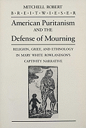 American Puritanism and the Defense of Mourning: Religion, Grief, and Ethnology in Mary White Rowlandson's Captivity Narrative - Breitwieser, Mitchell