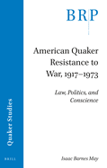 American Quaker Resistance to War, 1917-1973: Law, Politics, and Conscience