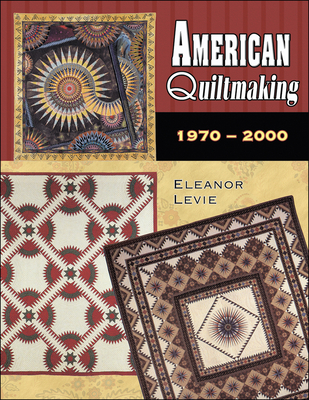 American Quiltmaking: 1970-2000 - Levie, Eleanor