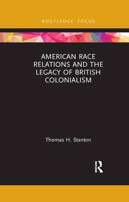 American Race Relations and the Legacy of British Colonialism - Stanton, Thomas H