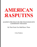 American Rasputins: AGAINST (THE FOLLY OF) THE TELEVANGELISTS & DOMINION THEOLOGY: By Their Fruits You Shall Know Them