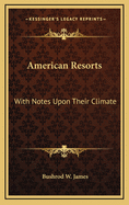 American Resorts; With Notes Upon Their Climate