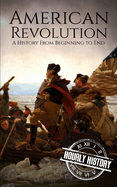 American Revolution: A History from Beginning to End