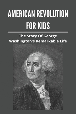 American Revolution For Kids: The Story Of George Washington's Remarkable Life: American Revolution Causes - Keebler, Earl