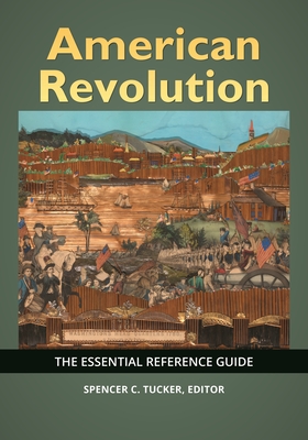 American Revolution: The Essential Reference Guide - Tucker, Spencer C (Editor)