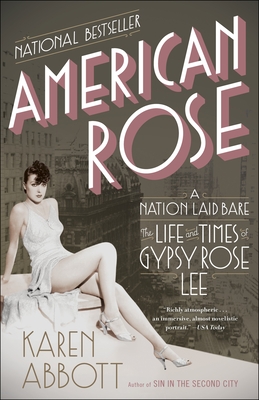 American Rose: A Nation Laid Bare: The Life and Times of Gypsy Rose Lee - Abbott, Karen