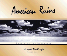 American Ruins: Ghosts on the Landscape - MacKenzie, Maxwell (Photographer), and Allen, Henry (Foreword by)