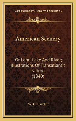 American Scenery: Or Land, Lake and River; Illustrations of Transatlantic Nature (1840) - Bartlett, W H (Illustrator)