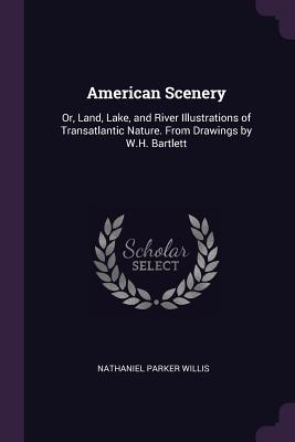 American Scenery: Or, Land, Lake, and River Illustrations of Transatlantic Nature. From Drawings by W.H. Bartlett - Willis, Nathaniel Parker